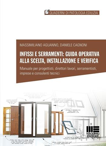 Infissi e serramenti: guida operativa alla scelta, installazione e verifica. Manuale per progettisti, direttori lavori, serramentisti, imprese e consulenti tecnici - Massimiliano Aguanno, Daniele Cagnoni - Libro Maggioli Editore 2025, Ambiente territorio edilizia urbanistica | Libraccio.it