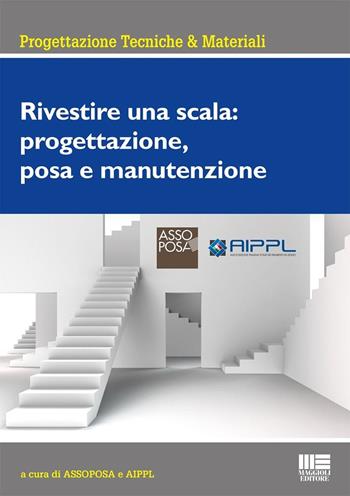 Rivestire una scala: progettazione, posa e manutenzione  - Libro Maggioli Editore 2025, Progettazioni tecniche & materiali | Libraccio.it