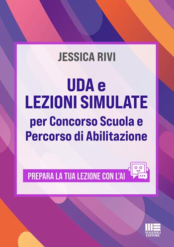 UDA e lezioni simulate per concorso scuola e percorso di abilitazione. Prepara la tua lezione con l'AI - Jessica Rivi - Libro Maggioli Editore 2025, Concorsi&Esami | Libraccio.it