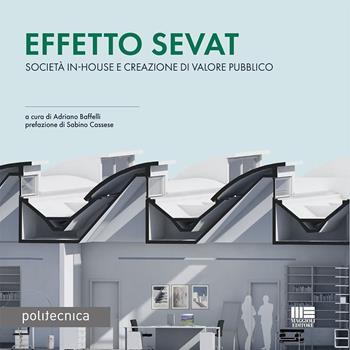 Effetto SEVAT. Società in-house e creazione di valore pubblico - Adriano Baffelli - Libro Maggioli Editore 2025, Politecnica | Libraccio.it