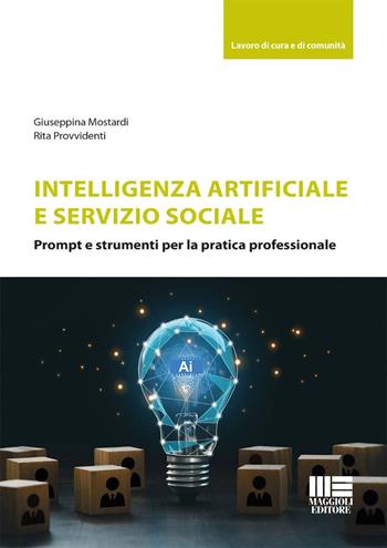 Intelligenza artificiale e servizio sociale. Prompt e strumenti per la pratica professionale - Giuseppina Mostardi, Rita Provvidenti - Libro Maggioli Editore 2026, Sociale & sanità | Libraccio.it