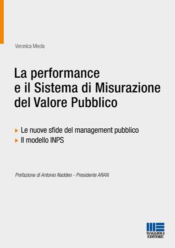 La performance e il sistema di misurazione del valore pubblico. Le nuove sfide del management pubblico. Il modello INPS - Veronica Meola - Libro Maggioli Editore 2025, PEL. Amministrazione management | Libraccio.it
