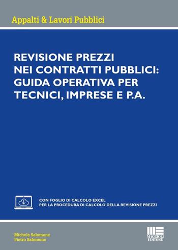 Revisione dei contratti pubblici: guida operativa per tecnici, imprese e P.A. Con foglio di calcolo excel per la procedura di calcolo della revisione prezzi - Michele Salomone, Pietro Salomone - Libro Maggioli Editore 2026, Ambiente territorio edilizia urbanistica | Libraccio.it