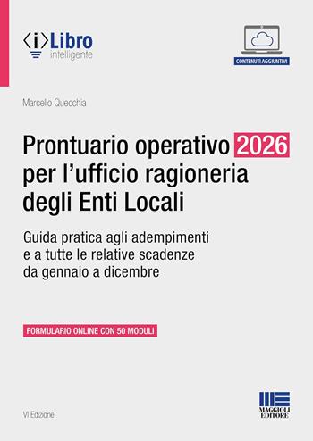 Prontuario operativo 2026 per l'ufficio ragioneria degli Enti Locali. Guida pratica per tutti gli adempimenti e le relative scadenze da gennaio a dicembre - Marcello Quecchia - Libro Maggioli Editore 2026 | Libraccio.it