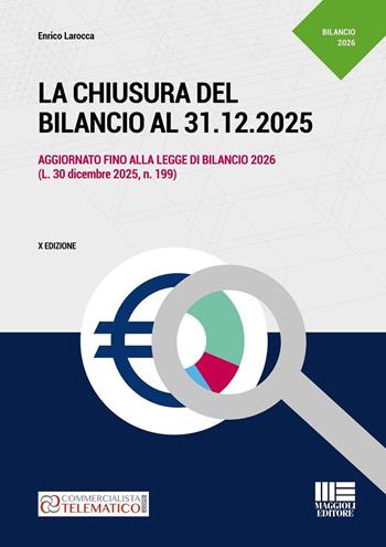 La chiusura del bilancio al 31.12.2025. Aggiornato fino alla legge di Bilancio 2026 (L. 30 dicembre 2025, n. 199) - Enrico Larocca - Libro Maggioli Editore 2026, Professionisti & Imprese | Libraccio.it