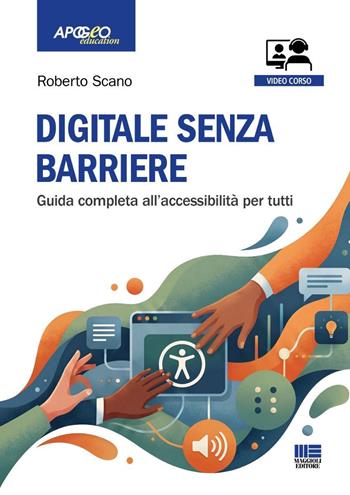 senza barriere. Guida completa all'accessibilità per tutti. Con QR Code - Roberto Scano - Libro Maggioli Editore 2026, Apogeo education | Libraccio.it
