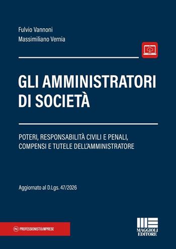 Gli amministratori di società. Poteri, responsabilità civili e penali, compensi e tutele dell'amministratore - Fulvio Vannoni, Massimiliano Vernia - Libro Maggioli Editore 2026, Professionisti & Imprese | Libraccio.it