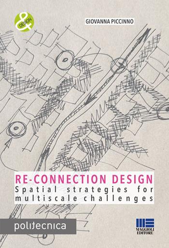 Re-connection design. Spatial strategies for multiscale challenges - Giovanna Piccinno - Libro Maggioli Editore 2026, Politecnica | Libraccio.it