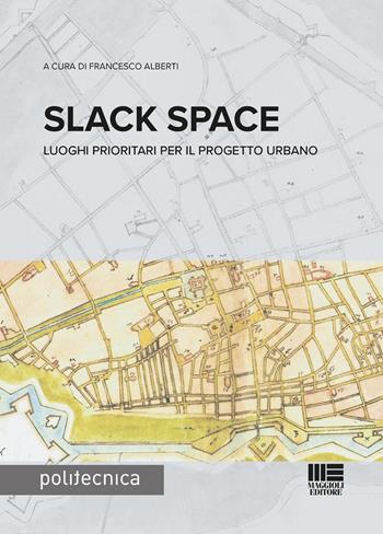 Slack space. Luoghi prioritari per il progetto urbano - Francesco Alberti - Libro Maggioli Editore 2026, Politecnica | Libraccio.it