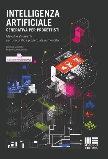 Intelligenza Artificiale generativa per progettisti. Metodi e strumenti per una pratica progettuale aumentata - Luciana Mastrolia, Federica Joe Gardella - Libro Maggioli Editore 2026, I fuori collana | Libraccio.it