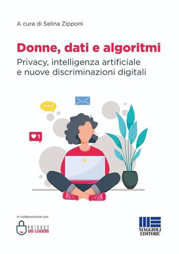 Donne, dati e algoritmi. Privacy, intelligenza artificiale e nuove discriminazioni digitali - Selina Zipponi - Libro Maggioli Editore 2026, I fuori collana | Libraccio.it