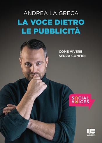 La voce dietro le pubblicità. Come vivere senza confini - Andrea La Greca - Libro Maggioli Editore 2026, Social voices | Libraccio.it