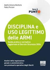 Disciplina e uso legittimo delle armi. Guida pratica e normativa aggiornata al Decreto Sicurezza 2026. Analisi della legislazione penale e amministrativa con prontuario operativo degli illeciti
