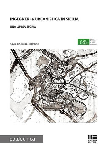 Ingegneri e urbanistica in Sicilia. Una lunga storia - Giuseppe Trombino - Libro Maggioli Editore 2026, Politecnica | Libraccio.it