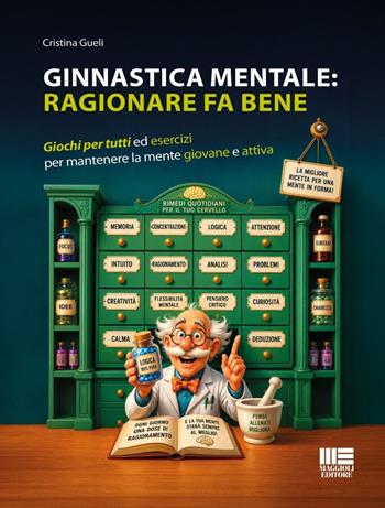 Ginnastica mentale: ragionare fa bene. Giochi per tutti ed esercizi per mantenere la mente giovane e attiva - Cristina Gueli - Libro Maggioli Editore 2026, Sociale & sanità | Libraccio.it