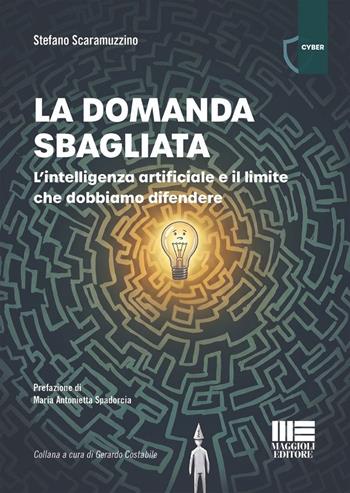 La domanda sbagliata. L'intelligenza artificiale e il limite che dobbiamo difendere - Stefano Scaramuzzino - Libro Maggioli Editore 2026 | Libraccio.it