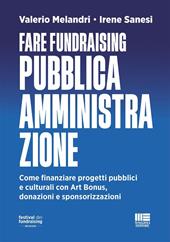 Fare fundraising Pubblica Amministrazione. Come finanziare progetti pubblici e culturali con Art Bonus, donazioni e sponsorizzazioni