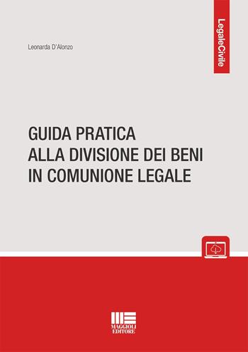 Guida pratica alla divisione dei beni in comunione legale - Leonarda D'Alonzo - Libro Maggioli Editore 2026, Legale | Libraccio.it