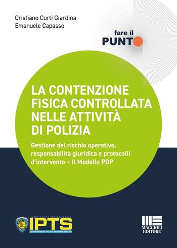 La contenzione fisica controllata nelle attività di polizia. Gestione del rischio operativo, responsabilità giuridica e protocolli d'intervento. Il Modello PDP - Cristiano Curti Giardina, Emanuele Capasso - Libro Maggioli Editore 2026, Fare il Punto | Libraccio.it