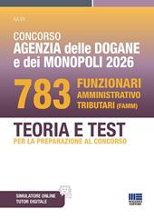 Concorso Agenzia delle Dogane e dei Monopoli 2026. 783 Funzionari amministrativo tributari. Teoria e test per la preparazione al concorso. Con software di simulazione