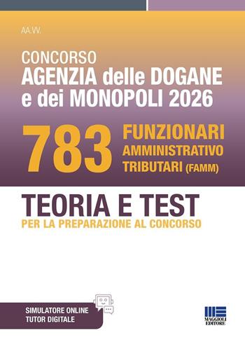 Concorso Agenzia delle Dogane e dei Monopoli 2026. 783 Funzionari amministrativo tributari. Teoria e test per la preparazione al concorso.  - Libro Maggioli Editore 2026, Concorsi&Esami | Libraccio.it