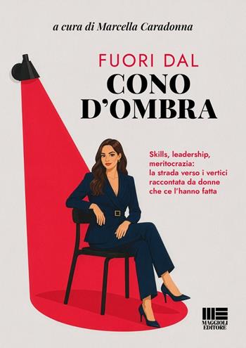 Fuori dal cono d'ombra. Skills, leadership, meritocrazia: la strada verso i vertici raccontata da donne che ce l'hanno fatta - Marcella Caradonna - Libro Maggioli Editore 2026, I fuori collana | Libraccio.it