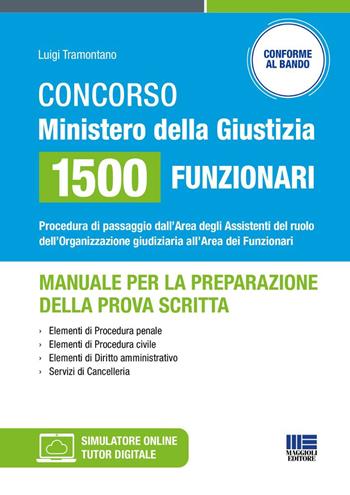 Concorso Ministero della Giustizia 1500 funzionari - Manuale per la preparazione della prova scritta. Procedura di passaggio dall'Area degli Assistenti del ruolo dell'Organizzazione giudiziaria all'Area dei Funzionari - Luigi Tramontano - Libro Maggioli Editore 2026, Concorsi&Esami | Libraccio.it