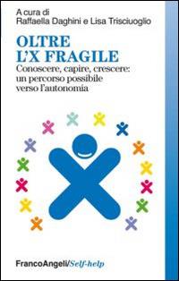 Oltre l'X fragile. Conoscere, capire, crescere: un percorso possibile verso l'autonomia  - Libro Franco Angeli 2014, Self-help | Libraccio.it