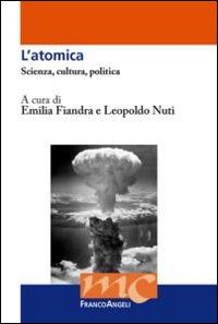 L' atomica. Scienza, cultura, politica  - Libro Franco Angeli 2014, I libri di Mondo contemporaneo | Libraccio.it