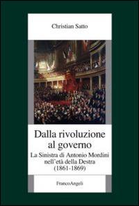 Dalla rivoluzione al governo. La sinistra di Antonio Mordini nell'età della destra 1861-1869 - Christian Satto - Libro Franco Angeli 2014, Fondazione studi storici Filippo Turati | Libraccio.it