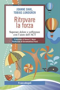 Ritrovare la forza. Superare dolore e sofferenze con l’aiuto dell’ACT - Joanne Dahl, Tobias Lundgren - Libro Franco Angeli 2014, SelfHelp Workbook | Libraccio.it