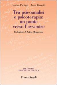 Tra psicoanalisi e psicoterapia: un ponte verso l'avvenire - Sandro Panizza, Anna Bassetti - Libro Franco Angeli 2014, Psicoanalisi psicoterapia analitica | Libraccio.it