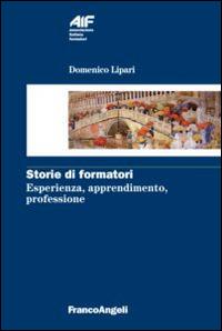 Storie di formatori. Esperienza, apprendimento, professione - Domenico Lipari - Libro Franco Angeli 2014, Ass. italiana formatori | Libraccio.it
