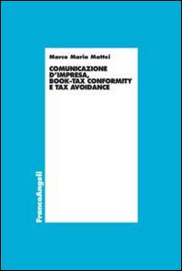 Comunicazione d'impresa, book-tax conformity e tax avoidance - Marco Maria Mattei - Libro Franco Angeli 2014, Economia - Ricerche | Libraccio.it
