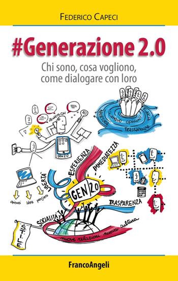 Generazione 2.0. Chi sono, cosa vogliono, come dialogare con loro - Federico Capeci - Libro Franco Angeli 2015, La società | Libraccio.it