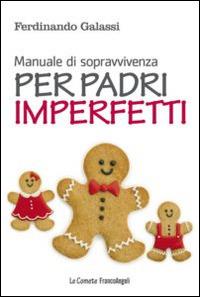 Manuale di sopravvivenza per padri imperfetti - Ferdinando Galassi - Libro Franco Angeli 2014, Le comete | Libraccio.it