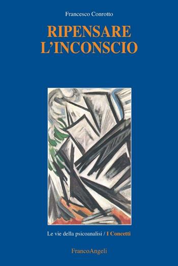 Ripensare l'inconscio - Francesco Conrotto - Libro Franco Angeli 2016, Le vie della psicoanalisi | Libraccio.it