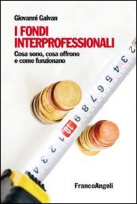 I fondi interprofessionali. Cosa sono, cosa offrono e come funzionano - Giovanni Galvan - Libro Franco Angeli 2014 | Libraccio.it
