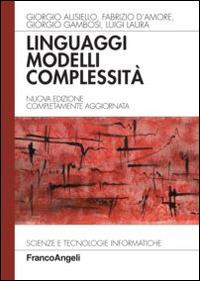 Linguaggi, modelli, complessità - Giorgio Ausiello, Fabrizio D'Amore, Giorgio Gambosi - Libro Franco Angeli 2014, Scienze e tecnologie informatiche | Libraccio.it