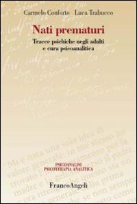 Nati prematuri. Tracce psichiche negli adulti e cura psicoanalitica - Carmelo Conforto, Luca Trabucco - Libro Franco Angeli 2014, Psicoanalisi psicoterapia analitica | Libraccio.it