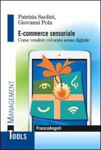 E-commerce sensoriale. Come vendere col sesto senso digitale - Patrizia Saolini, Giovanni Pola - Libro Franco Angeli 2014, Management Tools | Libraccio.it