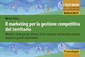 Il marketing per la gestione competitiva del territorio. Modelli e strategie per attrarre (e far rimanere) nel territorio persone, imprese e grandi investimenti