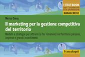 Il marketing per la gestione competitiva del territorio. Modelli e strategie per attrarre ( e far rimanere) nel territorio persone, imprese e grandi investimenti