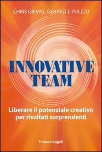 Innovative team. Liberare il potenziale creativo per risultati sorprendenti - Chris Grivas, Gerard Puccio - Libro Franco Angeli 2016, Trend | Libraccio.it