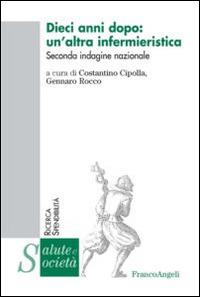 Dieci anni dopo: un'altra infermieristica. Seconda indagine nazionale  - Libro Franco Angeli 2014, Salute e società. Ricerca e spendibilità | Libraccio.it