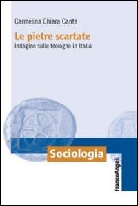 Le pietre scartate. Indagine sulle teologhe in Italia - Carmelina Chiara Canta - Libro Franco Angeli 2014, Sociologia | Libraccio.it