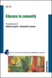 Educare la comunità  - Libro Franco Angeli 2014, IRES/CGIL-Ist. ricerche econ.-sociali | Libraccio.it