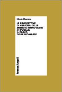 Le prospettive di crescita delle energie rinnovabili in Puglia: il parco delle biomasse - Nicola Marrone - Libro Franco Angeli 2014, Economia - Ricerche | Libraccio.it