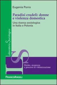 Paradisi crudeli: donne e violenza domestica. Una ricerca sociologica in Italia e Polonia - Eugenia Porro - Libro Franco Angeli 2014, Laboratorio sociologico | Libraccio.it