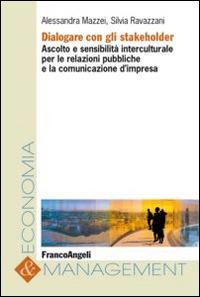 Dialogare con gli stakeholder. Ascolto e sensibilità interculturale per le relazioni pubbliche e la comunicazione d'impresa - Alessandra Mazzei, Silvia Ravazzani - Libro Franco Angeli 2016, Economia e management | Libraccio.it